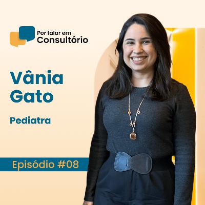 Vânia Gato, pediatra | Por falar em Consultório #08