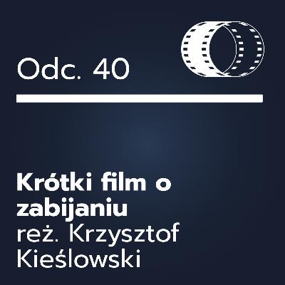 Odc. 40- ,,Krótki film o zabijaniu"