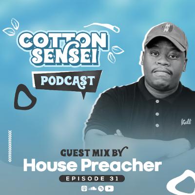 Cotton Sensei Podcast - Episode 31 (Guest Mix By House Preacher)