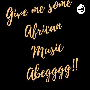 Episode 1 - Give Me Some African Music Ah beg