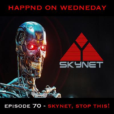 Episode 70 - Skynet, Stop This!