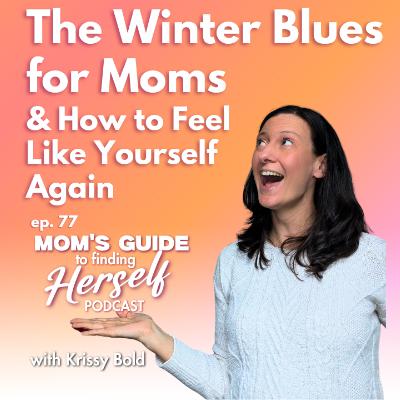 77 The Winter Blues for Moms & How to Feel Like Yourself Again