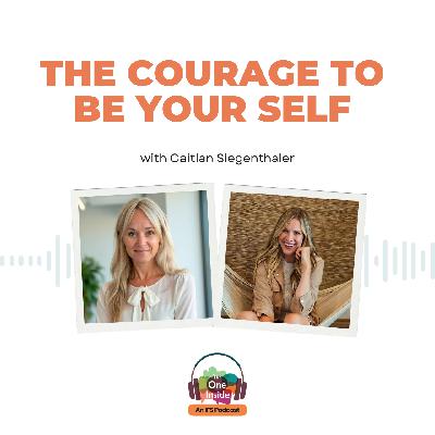 The Courage To Be Your Self with Caitlan Siegenthaler The Courage To Be Your Self with Caitlan Siegenthaler