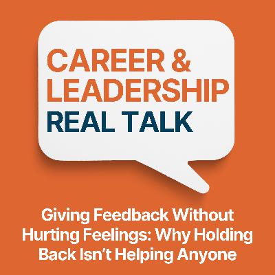 Ep 134 - Giving Feedback Without Hurting Feelings: Why Holding Back Isn’t Helping Anyone