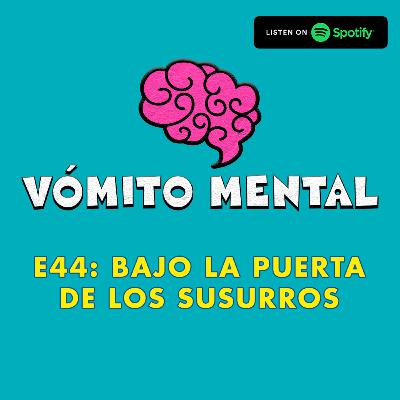 E44: Bajo la puerta de los susurros E44: Bajo la puerta de los susurros