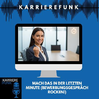 #004 - Mach DAS in der letzten Minute (Bewerbungsgespräch rocken!)