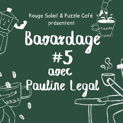 Bavardage #5 avec Pauline Legal