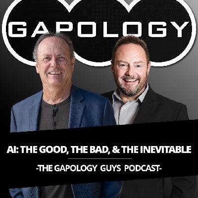 GAPOLOGY GUYS PODCAST (Audio): AI - The Good, The Bad, & The Inevitable GAPOLOGY GUYS PODCAST (Audio): AI - The Good, The Bad, & The Inevitable