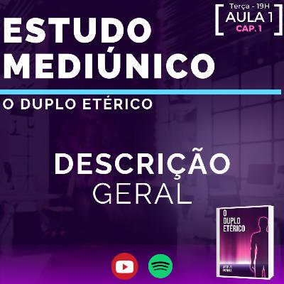 DESCRIÇÃO GERAL | Estudo Mediúnico [O Duplo Etérico] - Aula 01 | Cap.01