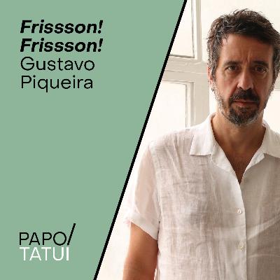 Frissson! Frissson! | Gustavo Piqueira