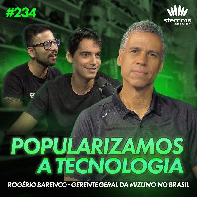 EP.234 - Popularizamos a tecnologia: Rogério Barenco - Gerente Geral da Mizuno no Brasil | stemma podcast