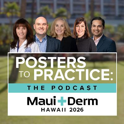 Posters to Practice: The Podcast Episode 1: Maui Derm Hawaii 2026