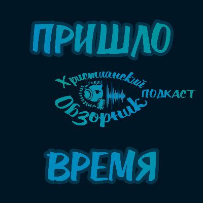 Христианский Обзорник  - Пришло Время (PodCast)