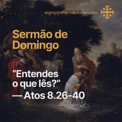 Entendes o que lês? — Atos 8.26-40 Entendes o que lês? — Atos 8.26-40