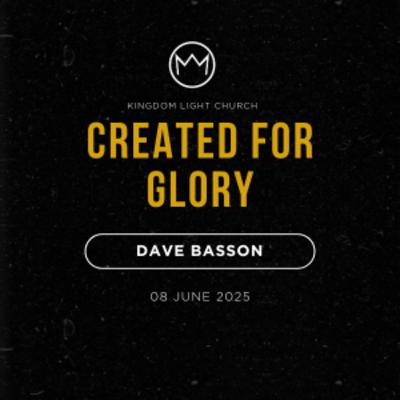 Created for His Glory | Dave Basson | 08 June 2025 Created for His Glory | Dave Basson | 08 June 2025