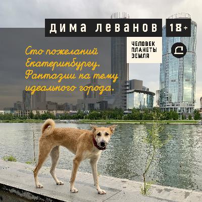 Сто пожеланий Екатеринбургу. Фантазии на тему идеального города.