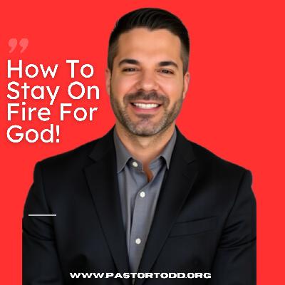 How To Stay On Fire For God | The Todd Coconato Show How To Stay On Fire For God | The Todd Coconato Show