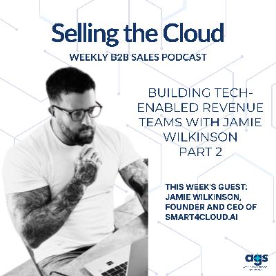 Ep. 92 – Building Tech-Enabled Revenue Teams with Jamie Wilkinson – Part 2