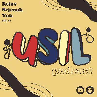 Relax Sejenak Yuk! | Usil Podcast Bagian 02