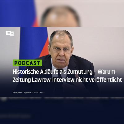 Historische Abläufe als Zumutung – Warum eine Zeitung ein Lawrow-Interview nicht veröffentlicht Historische Abläufe als Zumutung – Warum eine Zeitung ein Lawrow-Interview nicht veröffentlicht