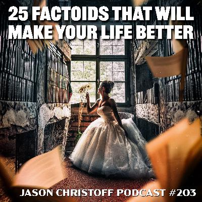Podcast #203 - Jason Christoff - 25 Factoids That Will Make Your Life Better