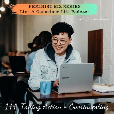 #144: Taking Action & Over-investing