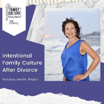 5:32 - Intentional Family Culture After Divorce with Jennifer Bogard 5:32 - Intentional Family Culture After Divorce with Jennifer Bogard