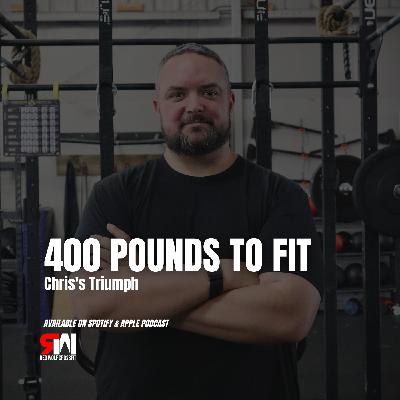 Ep. 67 400 Pounds to Fit: Chris's Triumph