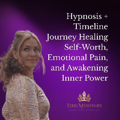 Hypnosis + Timeline Journey Healing Self-Worth, Emotional Pain, and Awakening Inner Power