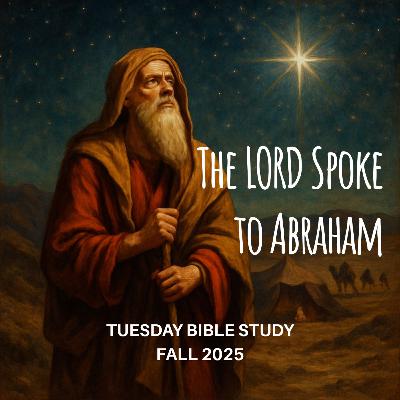 Tuesday Bible Study: The LORD Spoke to Abraham, Week 3 Tuesday Bible Study: The LORD Spoke to Abraham, Week 3