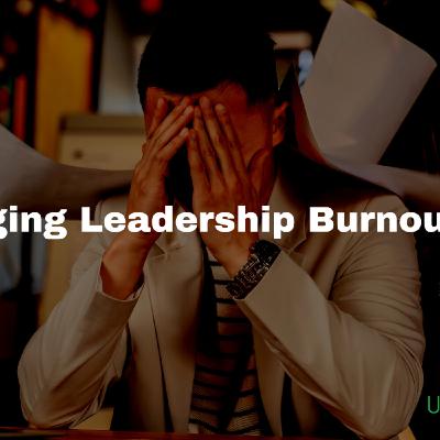 Episode 190: Managing Leadership Burnout pt. 2