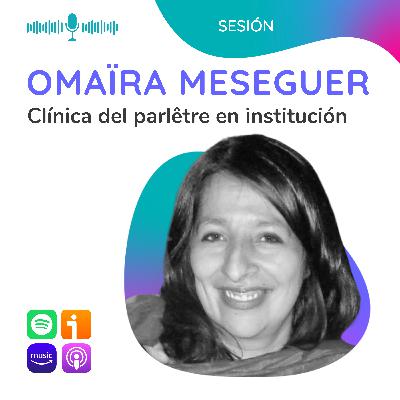 Clínica del parlêtre en institución, con Omaïra Meseguer Clínica del parlêtre en institución, con Omaïra Meseguer