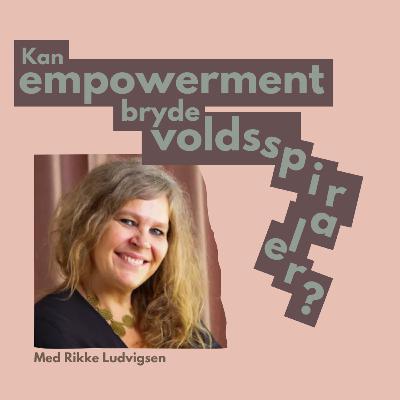 S4 E6: Kan empowerment bryde voldspiraler? - Med Rikke Ludvigsen, socialrådgiver og stifter af Sisterpower International