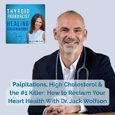 71: Palpitations, High Cholesterol & the #1 Killer: How to Reclaim Your Heart Health With Dr. Jack Wolfson