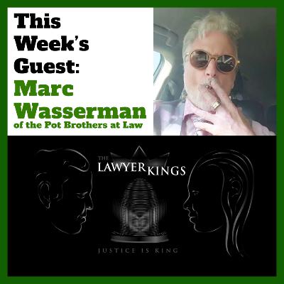 The Lawyer Kings: Guest Marc Wasserman, 1/2 of The Pot Brothers at Law! Ep. 9