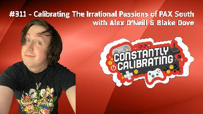 Calibrating The Irrational Passions of PAX South - The Constantly Calibrating Podcast 311 Calibrating The Irrational Passions of PAX South - The Constantly Calibrating Podcast 311