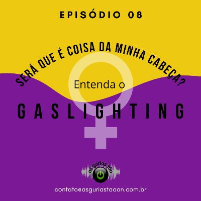 #Ep08 - Será que é coisa da minha cabeça? Entenda o GASLIGHTING