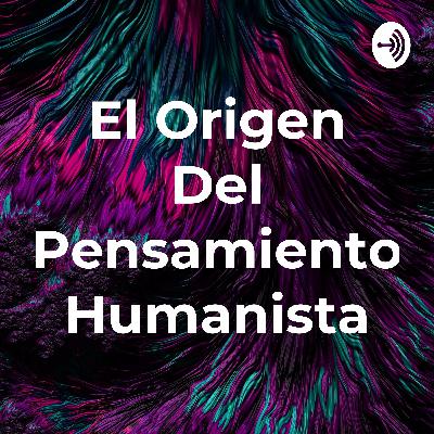 El origen del pensamiemto humanista.