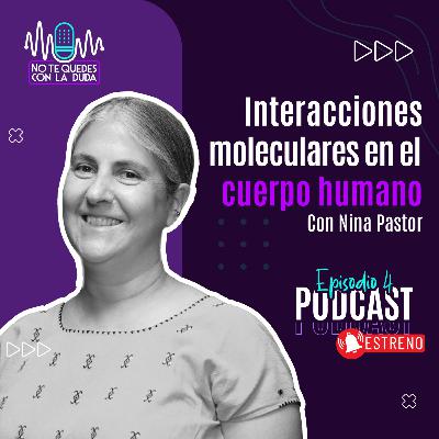 Episodio 4: "Interacciones moleculares en el cuerpo humano" con Nina Pastor 🎙️