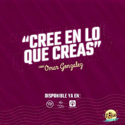 Ep 12. Cree en lo que creas con Omar Gonzalez Ep 12. Cree en lo que creas con Omar Gonzalez