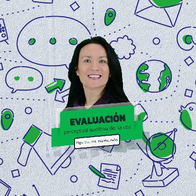 EP7. Evaluación perceptual auditiva de la voz con Martha Peña