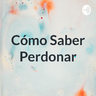 Cómo Saber Perdonar