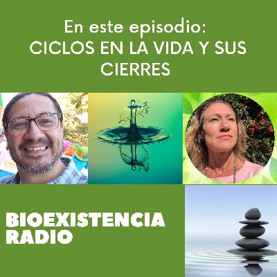 Bioexistencia radio - Los ciclos de la vida y sus cierres Bioexistencia radio - Los ciclos de la vida y sus cierres