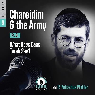 Episode 10: Chareidim and the Army (Pt. 9): What Does Daas Torah Say?