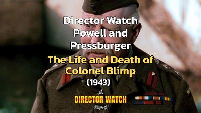 Director Watch Ep. 142 'The Life and Death of Colonel Blimp' (Powell and Pressburger, 1943) with Special Guest Bilge Ebiri