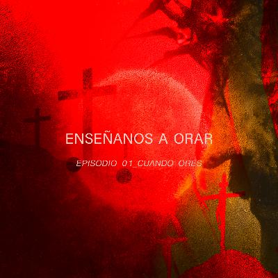 Enséñanos a Orar - E01_Cuando Ores