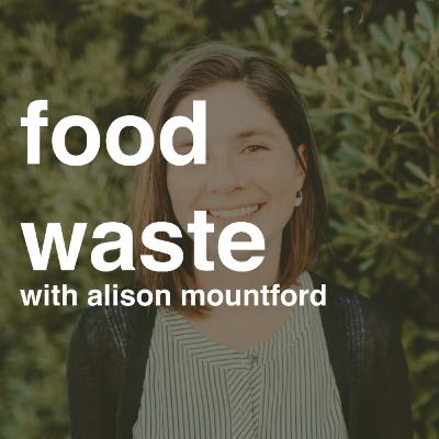 The Avoidable Crisis of Food Waste with Alison Mountford