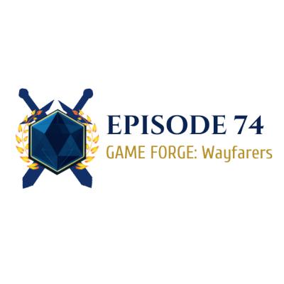Episode 74: GAME FORGE: Wayfarers