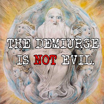 The Demiurge is NOT Evil, NOR is the World.