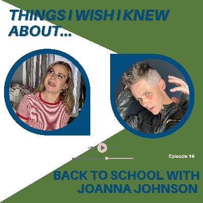 Things I Wish I Knew About...Back To School With Joanna Johnson